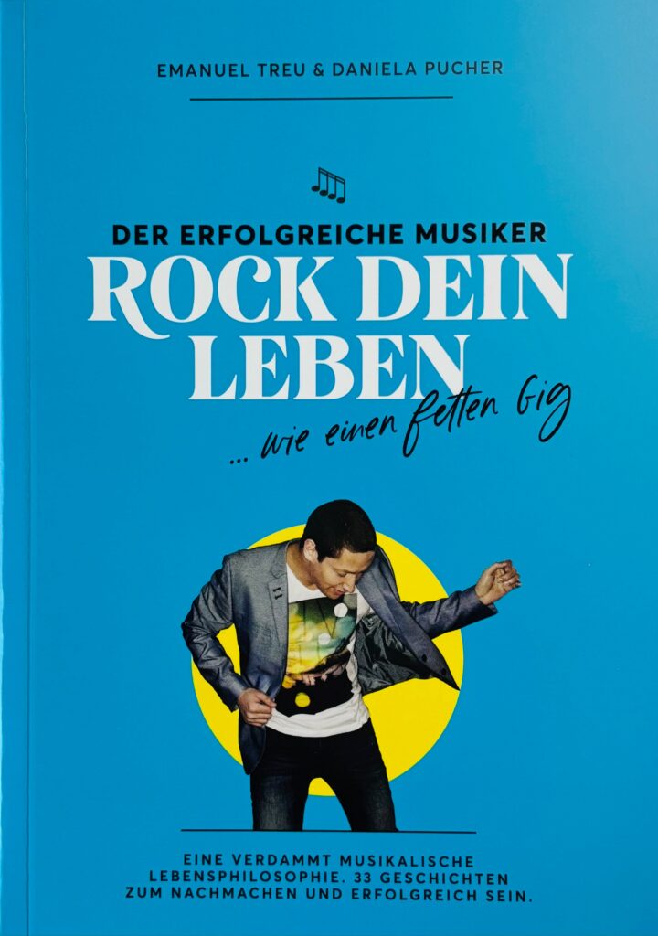 Rock dein Leben wie einen fetten Gig. Eine verdammt musikalische Lebensphilosophie. 33 Geschichten zum Nachmachen und Erfolgreichsein. Daniela Pucher. Emanuel Treu